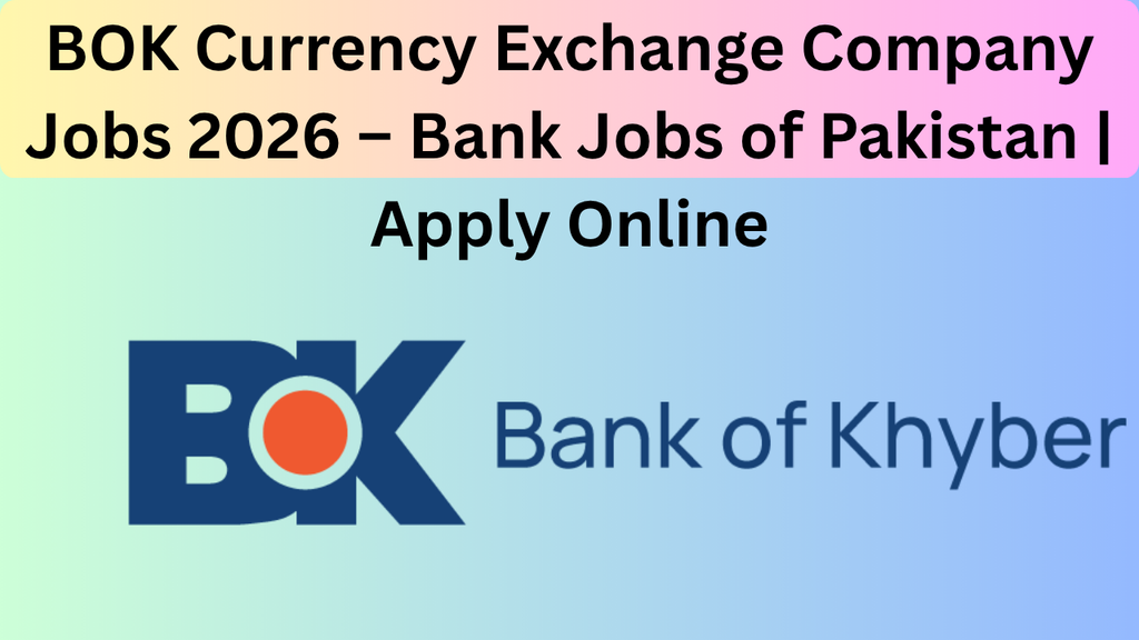BOK Currency Exchange Company Jobs 2026 – Bank Jobs of Pakistan | Apply Online