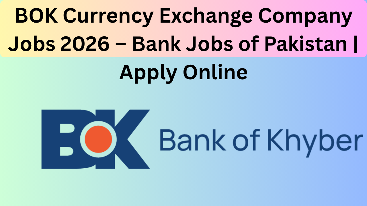 BOK Currency Exchange Company Jobs 2026 – Bank Jobs of Pakistan | Apply Online
